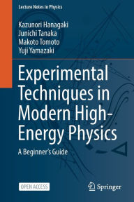 Title: Experimental Techniques in Modern High-Energy Physics: A Beginner's Guide, Author: Kazunori Hanagaki