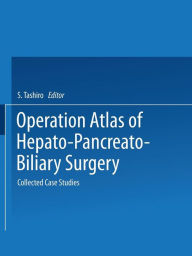 Title: Operation Atlas of Hepato-Pancreato-Biliary Surgery: Collected Case Studies, Author: S. Tashiro