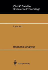 Title: ICM-90 Satellite Conference Proceedings: Harmonic Analysis Proceedings of a Conference held in Sendai, Japan August 14-18, 1990 / Edition 1, Author: Satoru Igari