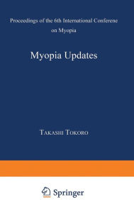 Title: Myopia Updates: Proceedings of the 6th International Conference on Myopia / Edition 1, Author: Takashi Tokoro
