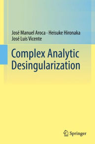 Title: Complex Analytic Desingularization, Author: Josï Manuel Aroca