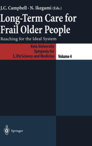 Title: Long-Term Care for Frail Older People: Reaching for the Ideal System / Edition 1, Author: John C. Campbell