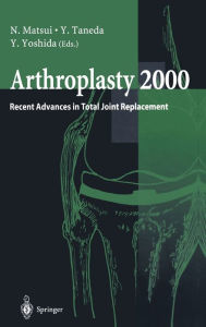 Title: Arthroplasty 2000: Recent Advances in Total Joint Replacement, Author: N. Matsui