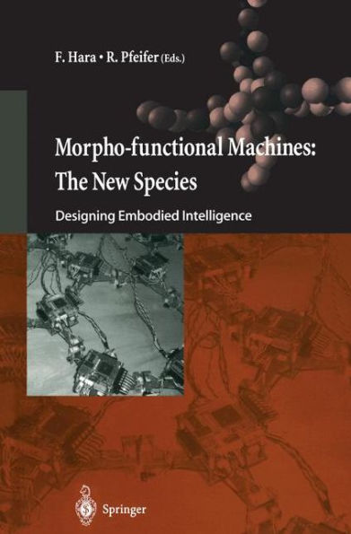 Morpho-functional Machines: The New Species: Designing Embodied Intelligence / Edition 1