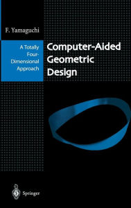 Title: Computer-Aided Geometric Design: A Totally Four-Dimensional Approach / Edition 1, Author: Fujio Yamaguchi