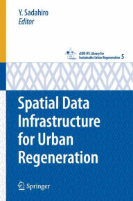 Title: Spatial Data Infrastructure for Urban Regeneration / Edition 1, Author: Y. Sadahiro