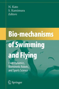 Title: Bio-mechanisms of Swimming and Flying: Fluid Dynamics, Biomimetic Robots, and Sports Science / Edition 1, Author: Naomi Kato