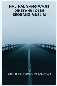 Title: Hal-hal Yang Wajib Diketahui Oleh Seorang Muslim, Author: Khālid Bin Ḥamad Al-Khurayyif