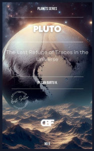 Title: Pluto: The Last Refuge of Traces in the Universe, Author: Can Bartu H.