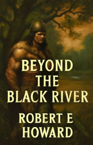 Title: Beyond The Black River(Illustrated), Author: Robert E. Howard