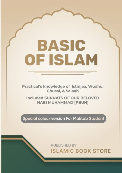 Basic of Islam: Practical's knowledge of Istinjaa, Wudhu, Ghusal, & Salaah - Included SUNNATS OF OUR BELOVED NABI MUHAMMAD [PBUH] - Special colour version for Maktab Student