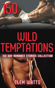 Title: Wild Temptations - 150 Gay Romance Stories Collection: Gay Love Stories M-M, Author: Clem Watts