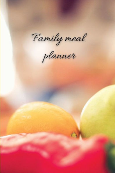 Family meal planner: Meal prep and planning grocery list journal/Track and Plan Your Meals Weekly/ Family meal diary