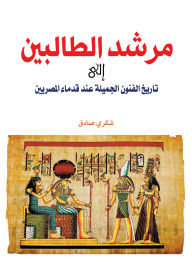 Title: A Guide for Students to the History of Fine Arts in Ancient Egypt, Author: Shukri Sadiq