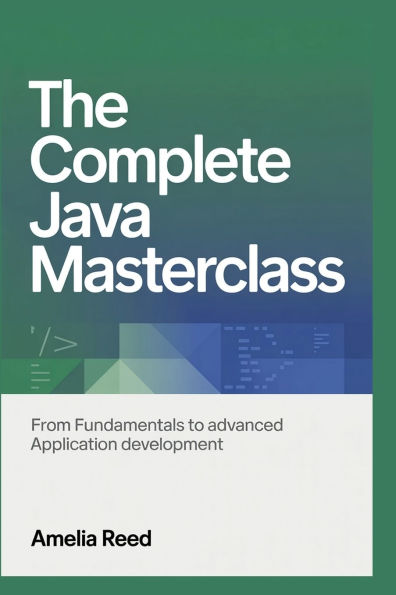 The Complete Java Masterclass: From Fundamentals to Advanced Application Development