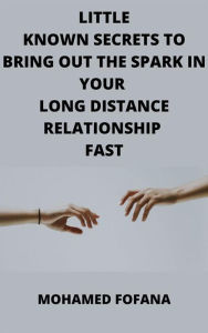 Title: Little Known Secrets To Bring Out The Spark In Your Long Distance Relationship Fast, Author: Mohamed Fofana