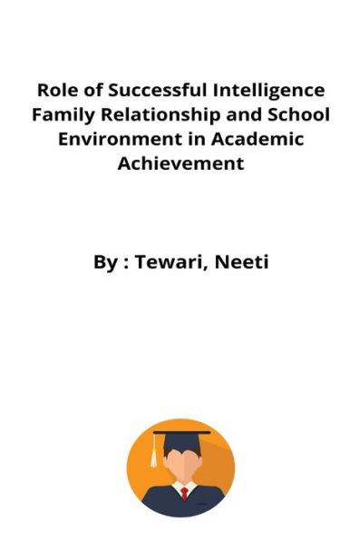 Role of Successful Intelligence Family Relationship and School Environment in Academic Achievement