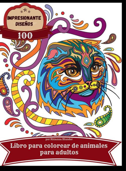 Diseï¿½os impresionantes 100 animales libro para colorear para adultos: Libro para colorear antiestrï¿½s para adultos con impresionantes y relajantes diseï¿½os de animales hermosos para hombres y