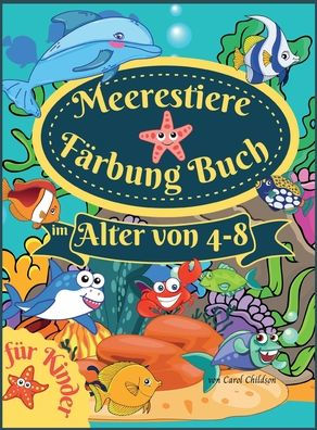 Meerestiere Fï¿½rbung Buch fï¿½r Kinder im Alter von 4-8: Erstaunliches Malbuch fï¿½r Kinder im Alter von 4-8 Jahren, zum Ausmalen von Meerestieren, Meeresbewohnern