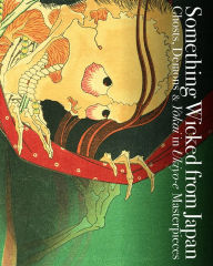 Title: Something Wicked from Japan: Ghosts, Demons & Yokai in Ukiyo-e Masterpieces, Author: Ei Nakau