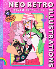 Title: Neo Retro Illustrations: Retro Reimagined by a New Generation, Author: Various
