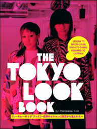 Title: The Tokyo Look Book: Stylish To Spectacular, Goth To Gyaru, Sidewalk To Catwalk, Author: Philomena Keet