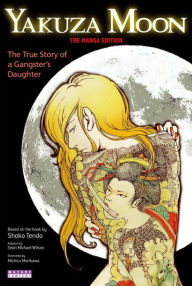 Title: Yakuza Moon: The True Story of a Gangster's Daughter (The Manga Edition), Author: Shoko Tendo