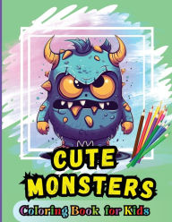 Title: Cute Monsters Coloring Book For Kids: For Kids Age 4-8 Large easy to Color pages of Monstrous Friends, Author: Peter