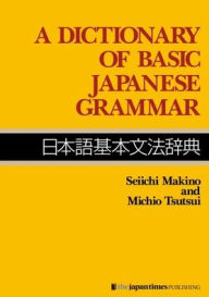 Title: Dictionary of Basic Japanese Grammar / Edition 1, Author: Seiichi Makino