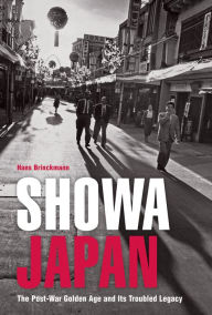 Title: Showa Japan: The Post-War Golden Age and Its Troubled Legacy / Edition 1, Author: Hans Brinckmann