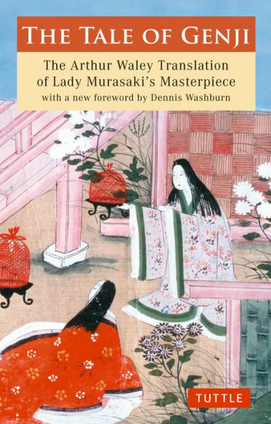 The Tale of Genji: Arthur Waley Translation Lady Murasaki's Masterpiece with a new foreword by Dennis Washburn
