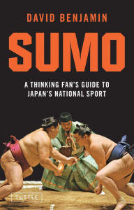 Title: Sumo: A Thinking Fan's Guide to Japan's National Sport, Author: David Benjamin