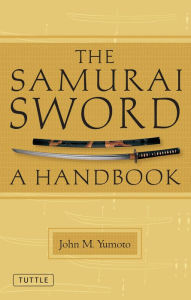 Title: The Samurai Sword: A Handbook, Author: John M. Yumoto