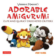 Title: Voodoo Maggie's Adorable Amigurumi: Cute and Quirky Crocheted Critters, Author: Erin Clark