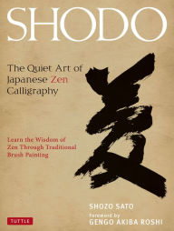 Title: Shodo: The Quiet Art of Japanese Zen Calligraphy, Learn the Wisdom of Zen Through Traditional Brush Painting, Author: Shozo Sato