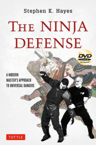 Title: The Ninja Defense: A Modern Master's Approach to Universal Dangers (Includes DVD), Author: Stephen K. Hayes