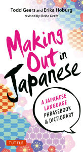 Title: Making Out in Japanese: A Japanese Language Phrase Book (Japanese Phrasebook), Author: Todd Geers
