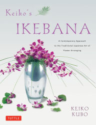 Title: Keiko's Ikebana: A Contemporary Approach to the Traditional Japanese Art of Flower Arranging, Author: Keiko Kubo