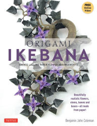 Title: Origami Ikebana: Create Lifelike Paper Flower Arrangements (Instructional Videos), Author: Benjamin John Coleman