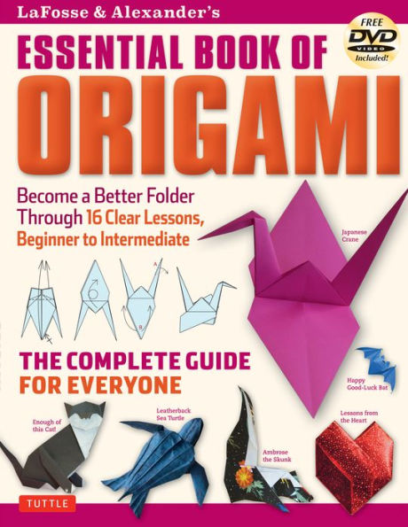 LaFosse & Alexander's Essential Book of Origami: The Complete Guide for Everyone: Origami with 16 Lessons and Instructional DVD