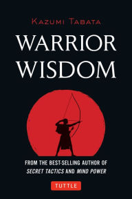 Title: Warrior Wisdom: (Analysis of SUN TZU'S THE ART OF WAR, Shokatsu Komei's THE TACTICS, And More), Author: Kazumi Tabata