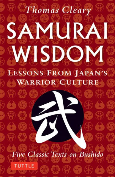 Samurai Wisdom: Lessons from Japan's Warrior Culture - Five Classic Texts on Bushido