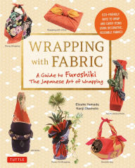 Title: Wrapping with Fabric: Your Complete Guide to Furoshiki - The Japanese Art of Wrapping, Author: Etsuko Yamada