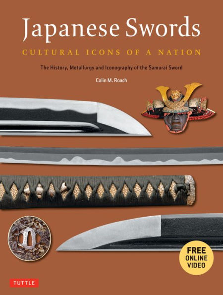 Japanese Swords: Cultural Icons of a Nation: The History, Metallurgy and Iconography of the Samurai Sword