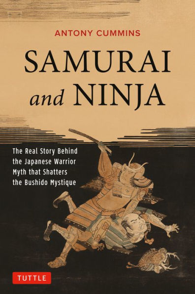Samurai and Ninja: the Real Story Behind Japanese Warrior Myth that Shatters Bushido Mystique