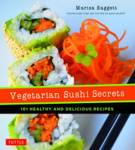 Title: Vegetarian Sushi Secrets: 101 Healthy and Delicious Recipes, Author: Marisa Baggett