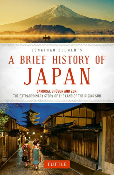 A Brief History of Japan: Samurai, Shogun and Zen: the Extraordinary Story Land Rising Sun
