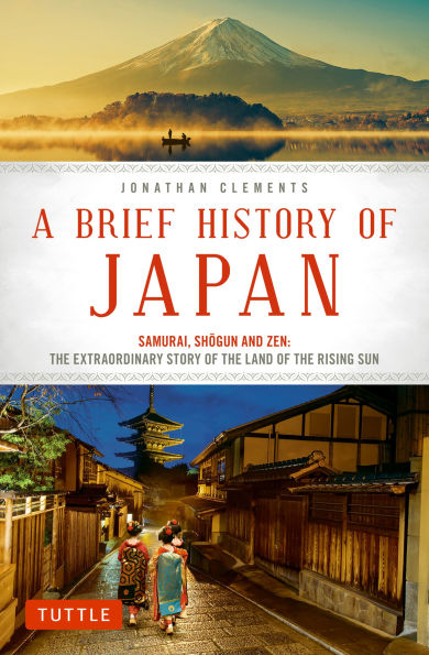 A Brief History of Japan: Samurai, Shogun and Zen: the Extraordinary Story Land Rising Sun