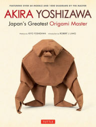 Title: Akira Yoshizawa, Japan's Greatest Origami Master: Featuring over 60 Models and 1000 Diagrams by the Master, Author: Akira Yoshizawa