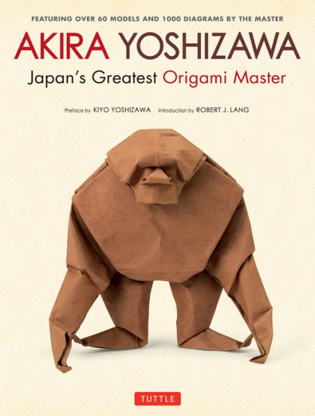 Akira Yoshizawa, Japan's Greatest Origami Master: Featuring over 60 Models and 1000 Diagrams by the Master